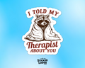 I Told My Therapist About You Vinyl Sticker