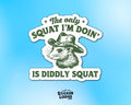 The Only Squat I'm Doing Is Diddly Squat Vinyl Sticker