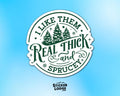I Like Them Real Thick and Sprucey Vinyl Sticker