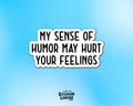 My Sense of Humor May Hurt Your Feelings Vinyl Sticker