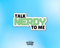 Talk Nerdy to Me Vinyl Sticker