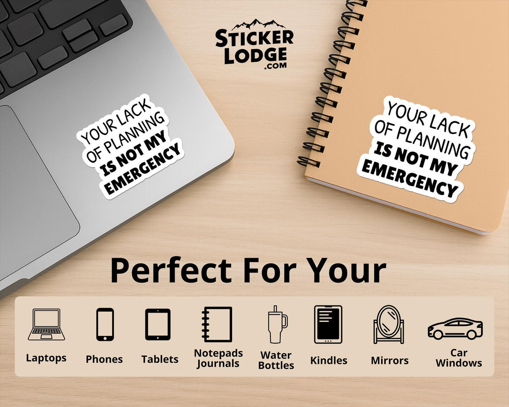 Your Lack of Planning Is Not My Emergency Vinyl Sticker