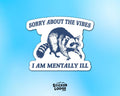 Sorry About The Vibes I Am Mentally Ill Vinyl Sticker