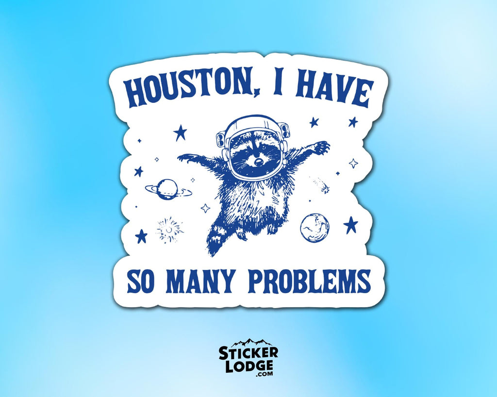 Houston I Have So Many Problems Vinyl Sticker