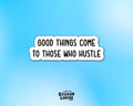 Good Things Come to Those Who Hustle Vinyl Sticker