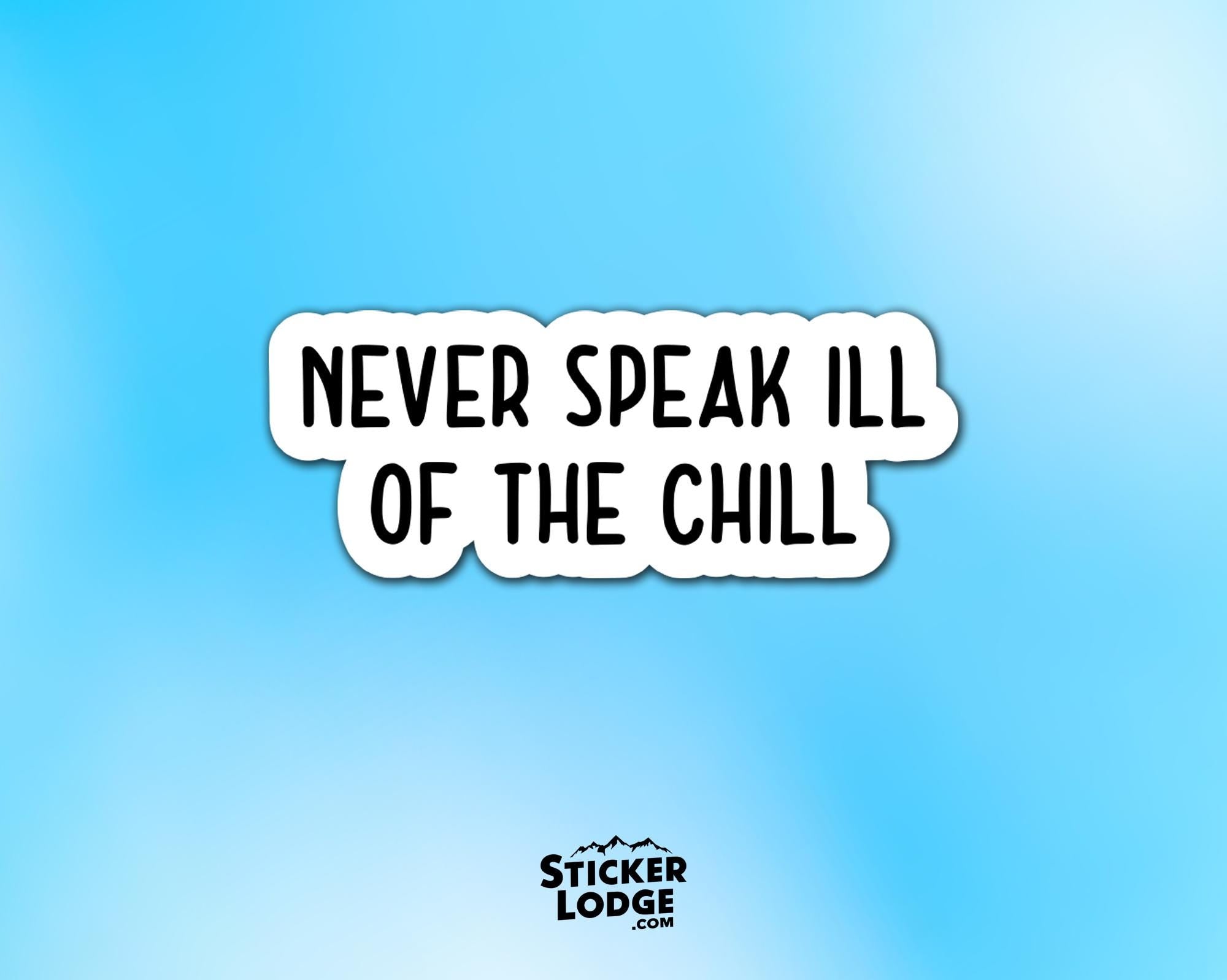 Never Speak Ill of the Chill Vinyl Sticker