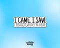 I Came, I Saw, I Forgot Why I'm Here Vinyl Sticker