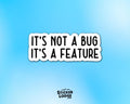 It's Not a Bug, It's a Feature Vinyl Sticker
