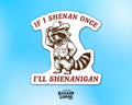 If I Shenan Once I'll Shenanigan Raccoon Vinyl Sticker