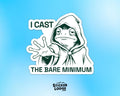 I Cast The Bare Minimum Vinyl Sticker