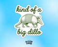 Kind Of A Big Dillo Vinyl Sticker