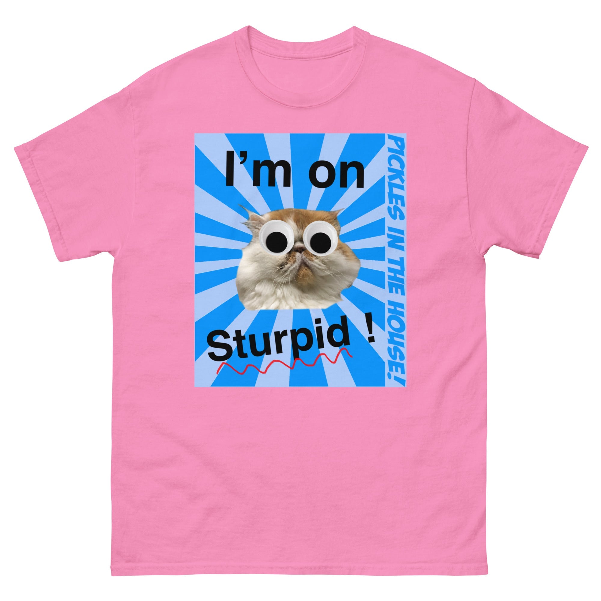 Pickles in the house - I'm on sturpid - Unisex classic tee
