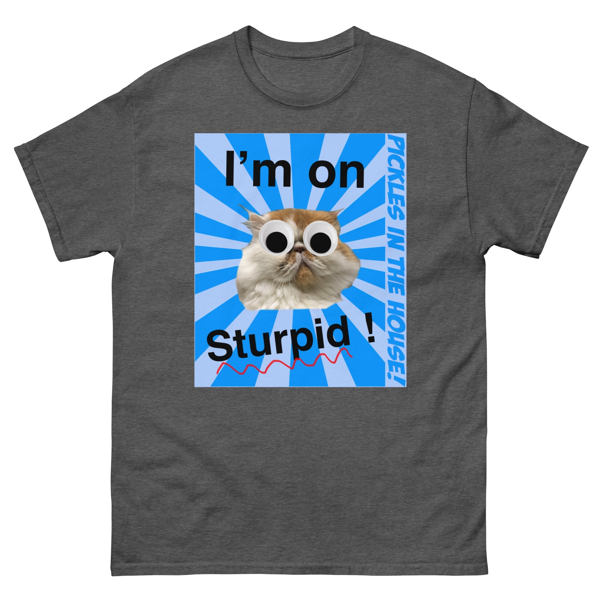 Pickles in the house - I'm on sturpid - Unisex classic tee
