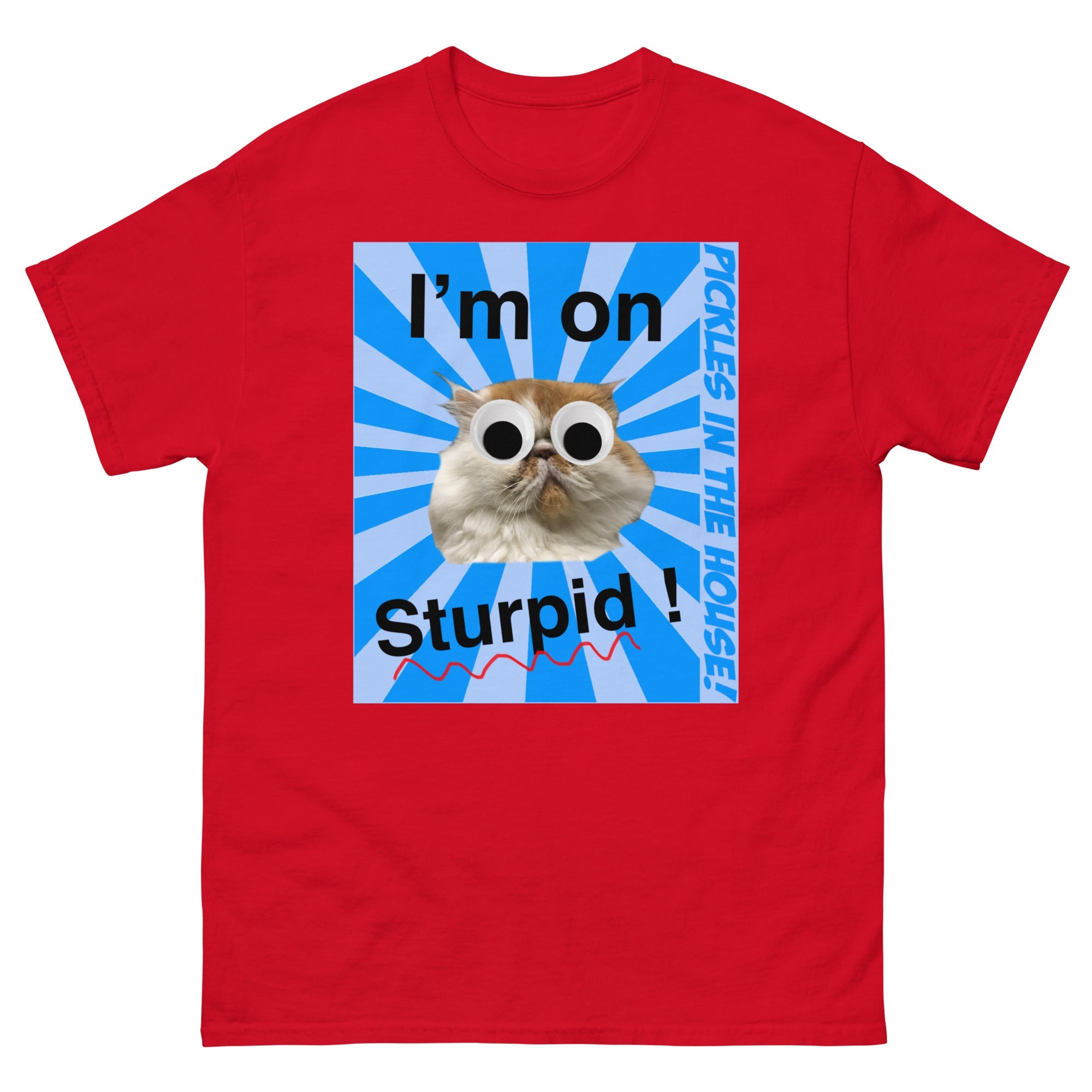 Pickles in the house - I'm on sturpid - Unisex classic tee