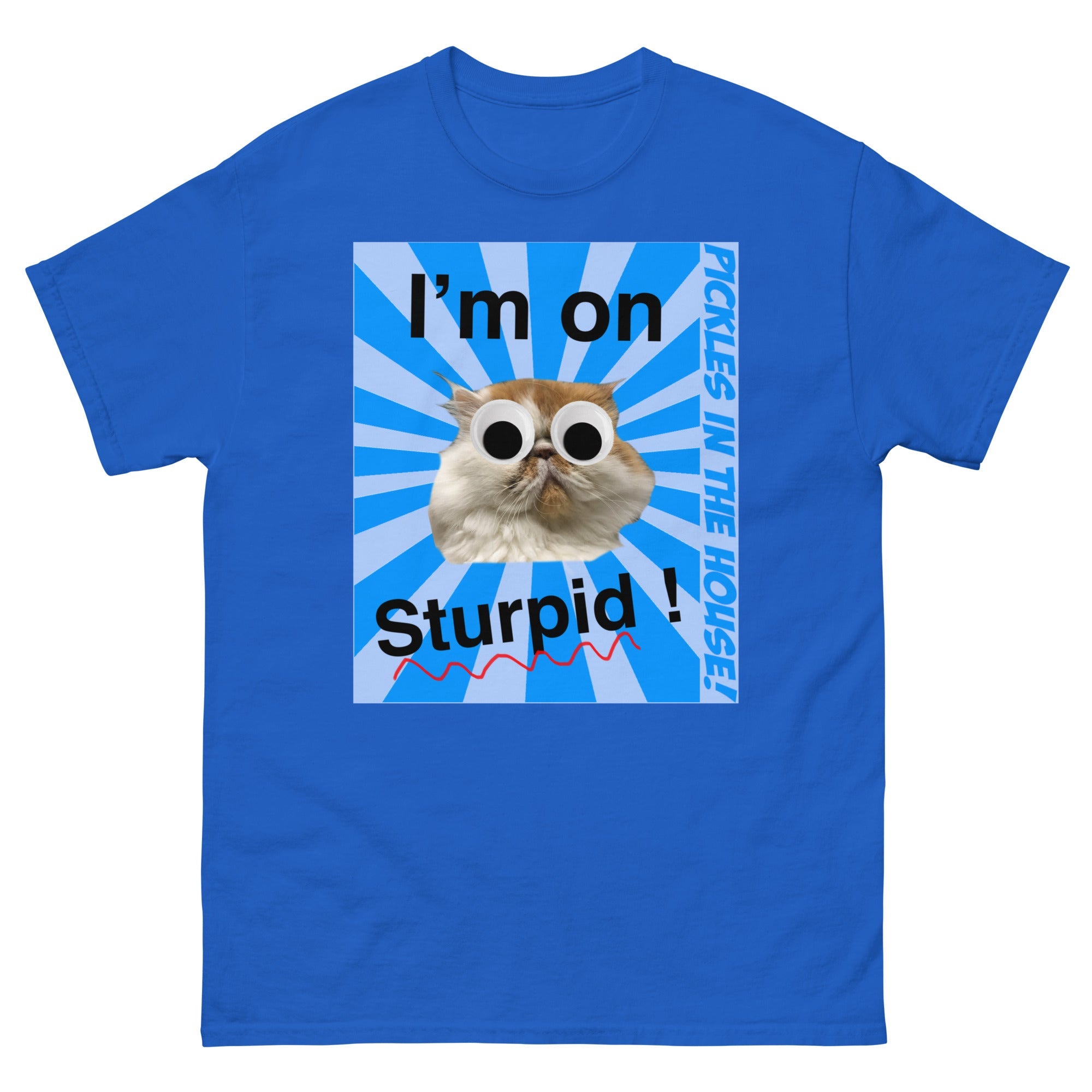 Pickles in the house - I'm on sturpid - Unisex classic tee