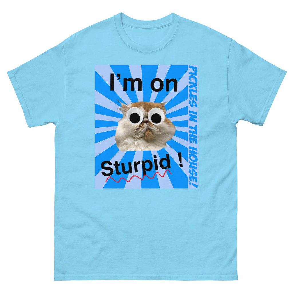Pickles in the house - I'm on sturpid - Unisex classic tee