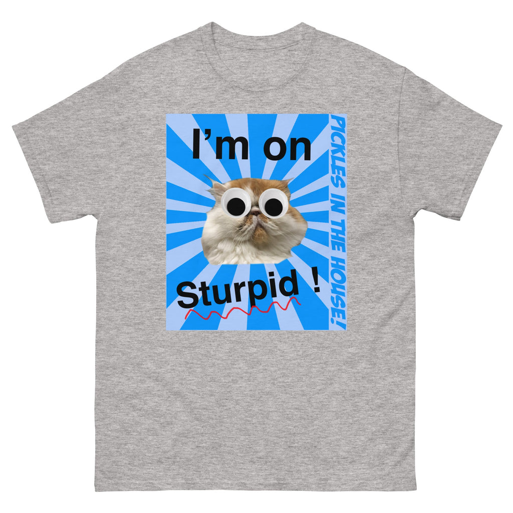 Pickles in the house - I'm on sturpid - Unisex classic tee