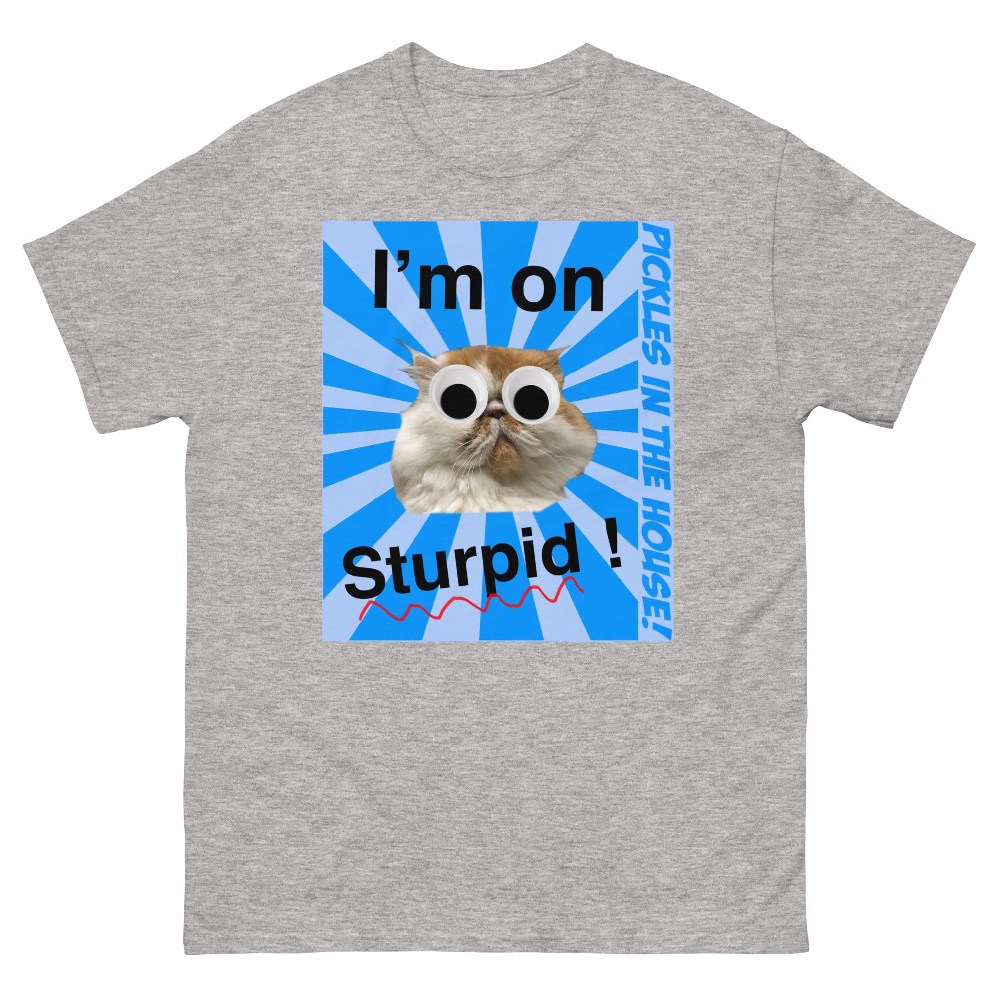 Pickles in the house - I'm on sturpid - Unisex classic tee