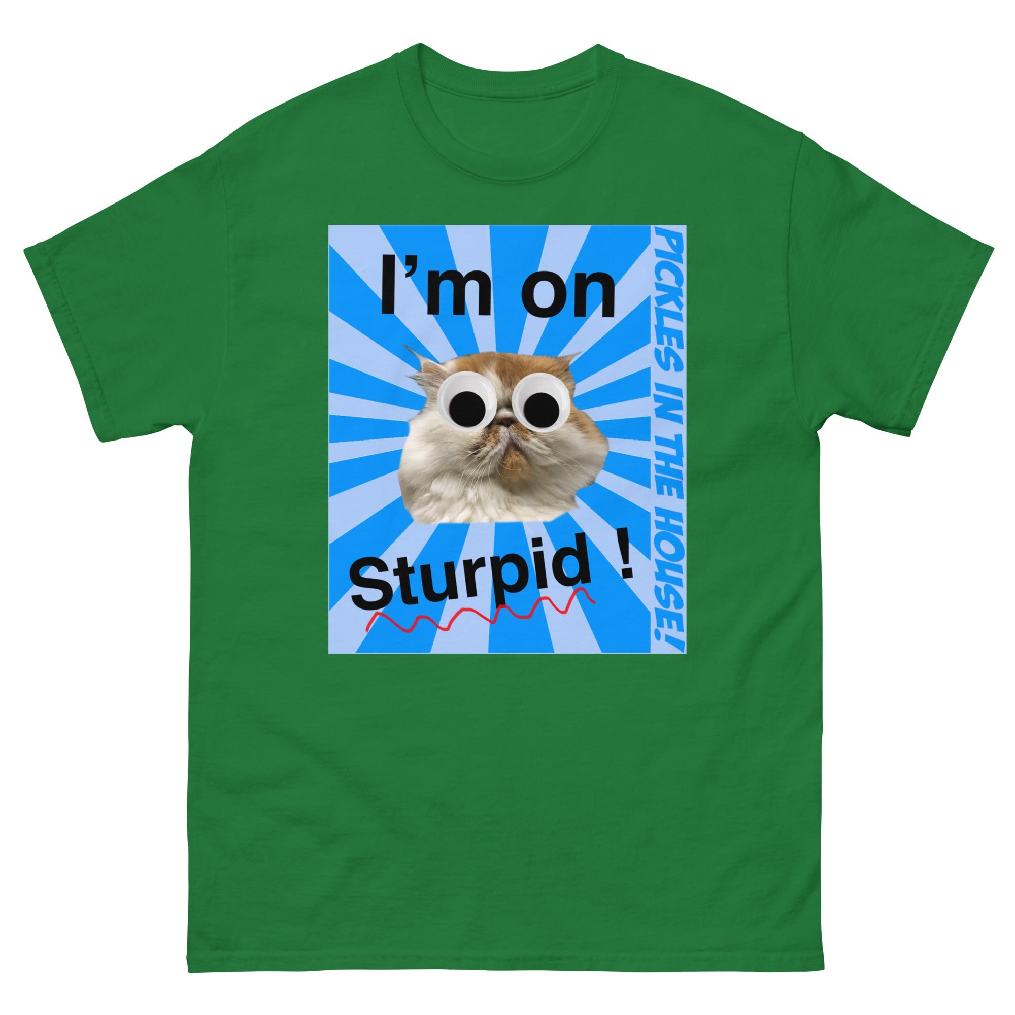 Pickles in the house - I'm on sturpid - Unisex classic tee